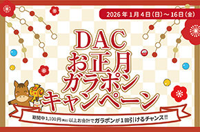 【DAC お正月ガラポンキャンペーン】2026年1月4日(日)～1月16日(金)まで開催♪
